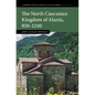 The North Caucasian Kingdom of Alania, 850-1240 - Hardcover