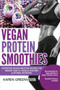 Vegan Protein Smoothies: Superfood Vegan Smoothie Recipes for Vibrant Health, Muscle Building & Optimal Nutrition - Paperback