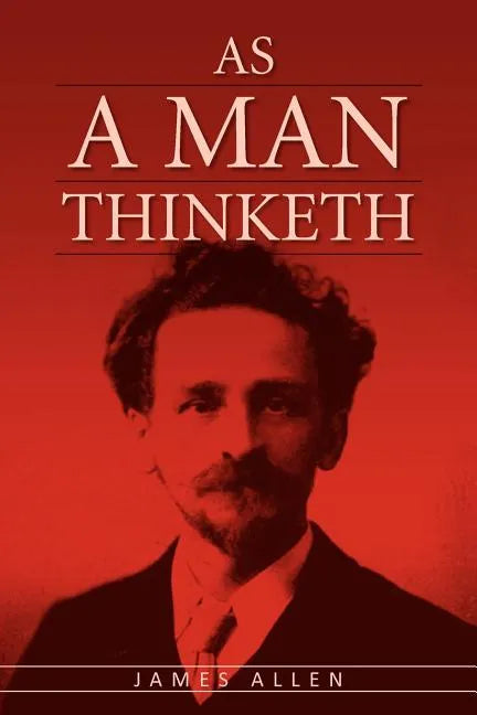 As A Man Thinketh: The Original Classic about Law of Attraction that Inspired The Secret - Paperback