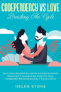 Codependency Vs Love: Breaking The Cycle Learn How to Establish Boundaries and Discover Healthy Detachment Principles to Get Away From Toxic - Paperback