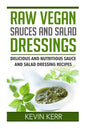 Raw Vegan Sauces and Salad Dressings: Delicious and Nutritious Sauce and Salad Dressing Recipes. - Paperback