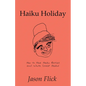 Haiku Holiday: How to Have Haiku Parties and Write Great Haikus - Paperback