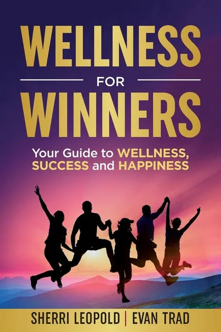 Wellness for Winners: Your Guide to Wellness, Success, and Happiness - Paperback