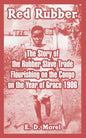 Red Rubber: The Story of the Rubber Slave Trade Flourishing on the Congo on the Year of Grace 1906 - Paperback