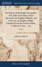 The History of the Knights Hospitallers of St. John of Jerusalem, Styled Afterwards, the Knights of Rhodes, and at Present, the Knights of Malta. Tran - Hardcover