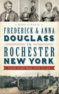 Frederick & Anna Douglass in Rochester, New York: Their Home Was Open to All - Hardcover