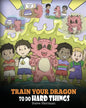 Train Your Dragon To Do Hard Things: A Cute Children's Story about Perseverance, Positive Affirmations and Growth Mindset. - Paperback
