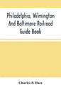 Philadelphia, Wilmington And Baltimore Railroad Guide Book - Paperback