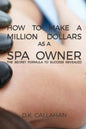 How to Make a Million Dollars as a Spa Owner: The Secret Formula to Success Revealed! - Paperback