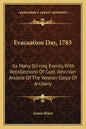 Evacuation Day, 1783: Its Many Stirring Events, With Recollections Of Capt. John Van Arsdale Of The Veteran Corps Of Artillery - Paperback