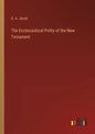 The Ecclesiastical Polity of the New Testament - Paperback