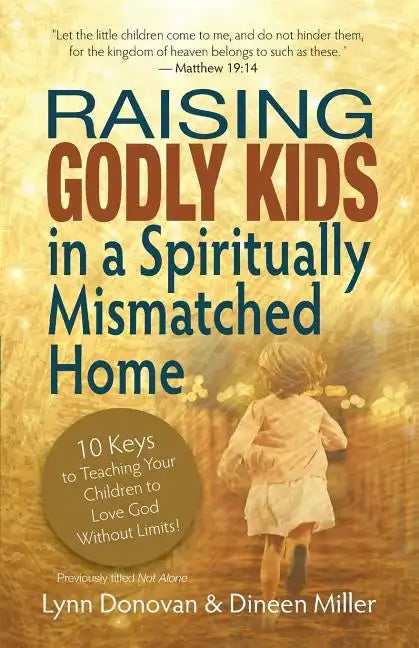 Raising Godly Kids in a Spiritually Mismatched Home: 10 Keys to Teaching Your Children to Love God Without Limits! - Paperback