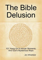 The Bible Delusion: 101 'Hang On A Minute' Moments; And God's Mysterious Ways - Hardcover