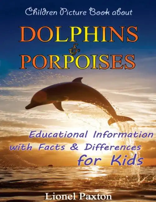 Dolphins and Porpoises Children Picture Book: Educational Information & Differences About Dolphins & Porpoises For Kids! - Paperback