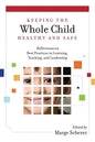 Keeping the Whole Child Healthy and Safe: Reflections on Best Practices in Learning, Teaching and Leadership - Paperback