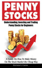 Penny Stocks: Understanding, Investing and Trading Penny Stocks for Beginners A Guide On How To Make Money On The Stock Market the Cheap Way - Paperback