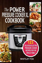 The Power Pressure Cooker XL Cookbook: 123 Delicious Electric Pressure Cooker Recipes For The Whole Family - Paperback
