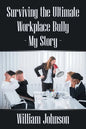 Surviving the Ultimate Workplace Bully - My Story - Paperback
