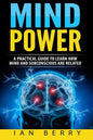 Mind Power: A Practical Guide To Learn How Mind And Subconscious Are Related - Paperback