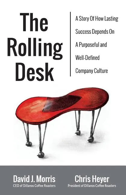The Rolling Desk: A Story of How Lasting Success Depends on a Purposeful and Well-Defined Company Culture - Paperback
