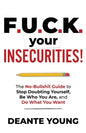F.U.C.K. Your Insecurities!: The No-Bullshit Guide to Stop Doubting Yourself, Be Who You Are, and Do What You Want - Paperback