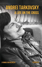 Andrei Tarkovsky: A Life on the Cross - Hardcover