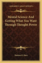 Mental Science and Getting What You Want Through Thought Power - Paperback