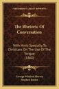 The Rhetoric of Conversation: With Hints Specially to Christians on the Use of the Tongue (1860) - Paperback
