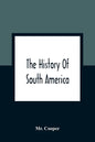 The History Of South America: Containing The Discoveries Of Columbus, The Conquest Of Mexico And Peru, And Other Transactions Of The Spanish In The - Paperback