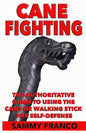 Cane Fighting: The Authoritative Guide to Using the Cane or Walking Stick for Self-Defense - Paperback