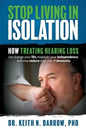 Stop Living In Isolation: How Treating Hearing Loss can change your life, maintain your independence, and may reduce your risk of dementia - Paperback