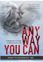 Anyway You Can: Doctor Bosworth Shares Her Mom's Cancer Journey: A BEGINNER'S GUIDE TO KETONES FOR LIFE - Hardcover