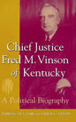 Chief Justice Fred M. Vinson of Kentucky: A Political Biography - Hardcover