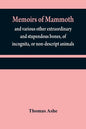 Memoirs of mammoth, and various other extraordinary and stupendous bones, of incognita, or non-descript animals: found in the vicinity of the Ohio, Wa - Paperback