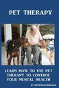 Pet Therapy: Learn How To Use Pet Therapy To Control Your Mental Health - Paperback