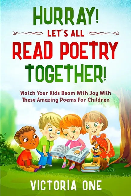 Poetry For Children: HURRAY! LETS ALL READ POETRY TOGETHER! - Watch Your Kids Beam With Joy With These Amazing Poems For Children - Paperback