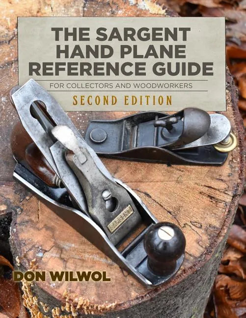 The Sargent Hand Plane Reference Guide For Collectors & Woodworkers: Second Edition - Paperback