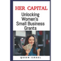 Her Capital: Unlocking Women's Small Business Grants - Paperback