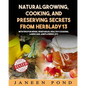 Natural Growing, Cooking, and Preserving Secrets from Herblady13: With Tips for Herbs, Vegetables, Healthy Cooking, Lawn Care, Flowers, etc. - Paperback