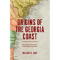 Origins of the Georgia Coast: Retracing the Rich History of the Georgia Lowcountry - Hardcover