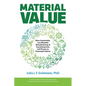 Material Value: More Sustainable, Less Wasteful Manufacturing of Everything from Cell Phones to Cleaning Products - Paperback