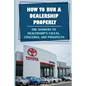 How To Run A Dealership Properly: The Answers To Dealership'S Faults, Concerns, And Prospects: Entered The Market Space - Paperback