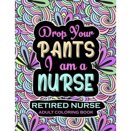 Retired Nurse Adult Coloring Book: Funny Retirement Gag Gift for Retired Nurse Practitioner For Men and Women [Humorous and Fun Thank you Birthday and - Paperback