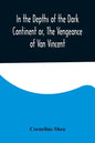 In the Depths of the Dark Continent or, The Vengeance of Van Vincent - Paperback