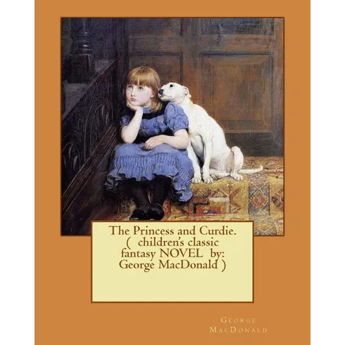 The Princess and Curdie. ( children's classic fantasy NOVEL by: George MacDonald ) (Illustrated) - Paperback