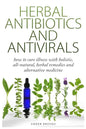 Herbal Antibiotics & Antivirals: How to Cure Illness with Holistic, All Natural, Herbal Medicines and Remedies - Paperback