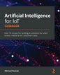 Artificial Intelligence for IoT Cookbook: Over 70 recipes for building AI solutions for smart homes, industrial IoT, and smart cities - Paperback