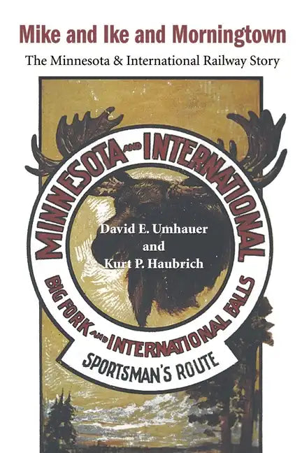 Mike and Ike and Morningtown: The Minnesota & International Railway Story - Paperback