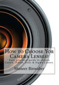 How to Choose Yor Camera Lenses?: The Easy Practical Guide in Canon, Nikon, Sony and Sigma Lenses! - Paperback