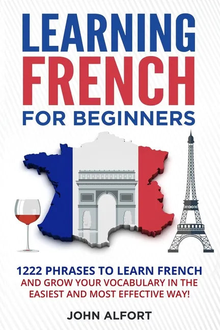 Learning French for Beginners: 1222 Phrases to Learn French and Grow your Vocabulary in the Easiest and Most Effective (Complete French Phrasebook) - Paperback